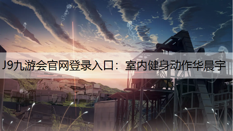 J9九游会官网登录入口：室内健身动作华晨宇