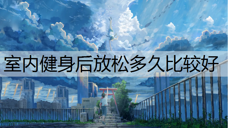室内健身后放松多久比较好